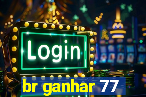 br ganhar 77